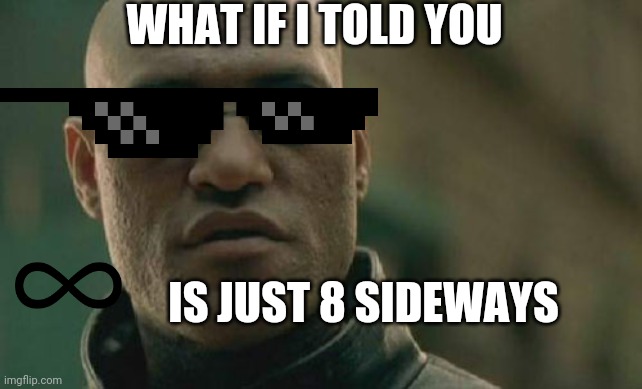 8 sideways | WHAT IF I TOLD YOU; IS JUST 8 SIDEWAYS | image tagged in memes,matrix morpheus | made w/ Imgflip meme maker