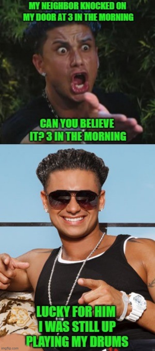 The nerve of some people... | image tagged in dj pauly d,memes,drums,funny | made w/ Imgflip meme maker