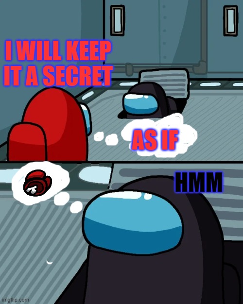 teamwork or betrayal? | I WILL KEEP IT A SECRET; AS IF; HMM | image tagged in impostor of the vent | made w/ Imgflip meme maker