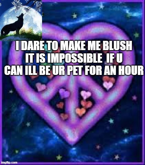 Circus_baby_purple's announcement template | I DARE TO MAKE ME BLUSH IT IS IMPOSSIBLE  IF U CAN ILL BE UR PET FOR AN HOUR | image tagged in circus_baby_purple's announcement template | made w/ Imgflip meme maker