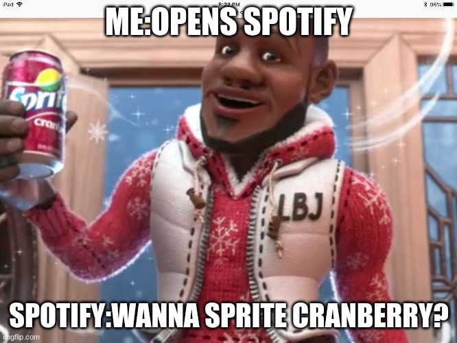 Wanna sprite cranberry | ME:OPENS SPOTIFY; SPOTIFY:WANNA SPRITE CRANBERRY? | image tagged in wanna sprite cranberry,memes,spotify,funny memes,lol | made w/ Imgflip meme maker