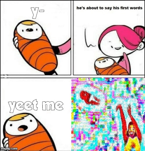 yeet me | y-; yeet me | image tagged in baby first words | made w/ Imgflip meme maker