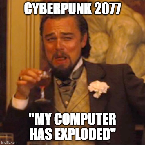 Laughing Leo | CYBERPUNK 2077; "MY COMPUTER HAS EXPLODED" | image tagged in memes,laughing leo | made w/ Imgflip meme maker