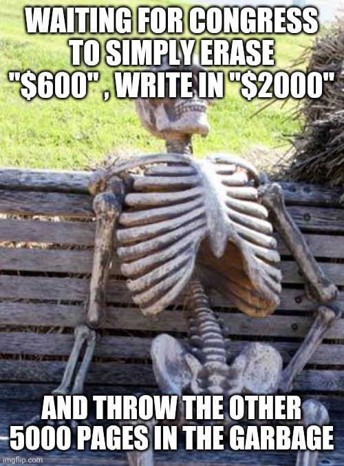 That's all you got to do | WAITING FOR CONGRESS TO SIMPLY ERASE "$600" , WRITE IN "$2000"; AND THROW THE OTHER 5000 PAGES IN THE GARBAGE | image tagged in memes,waiting skeleton | made w/ Imgflip meme maker