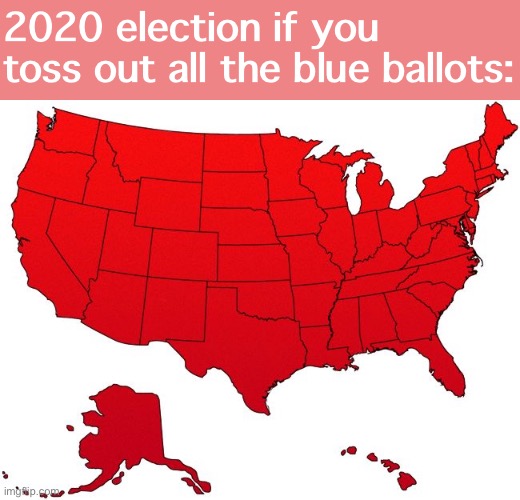 Things that make you go hmmm | 2020 election if you toss out all the blue ballots: | image tagged in red america map,2020 elections,election 2020,electoral college,conservative logic,rigged elections | made w/ Imgflip meme maker