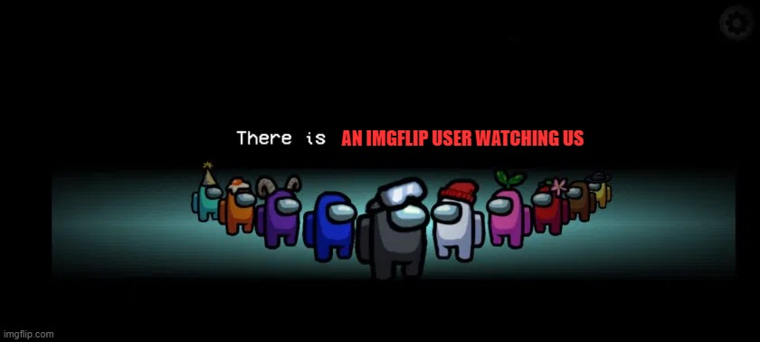 u look kinda sus | AN IMGFLIP USER WATCHING US | image tagged in there is___among us,you | made w/ Imgflip meme maker