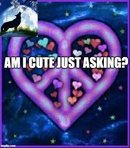 Circus_baby_purple's announcement template | AM I CUTE JUST ASKING? | image tagged in circus_baby_purple's announcement template | made w/ Imgflip meme maker