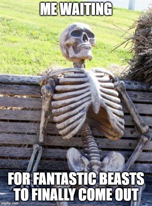 Waiting Skeleton Meme | ME WAITING; FOR FANTASTIC BEASTS TO FINALLY COME OUT | image tagged in memes,waiting skeleton | made w/ Imgflip meme maker