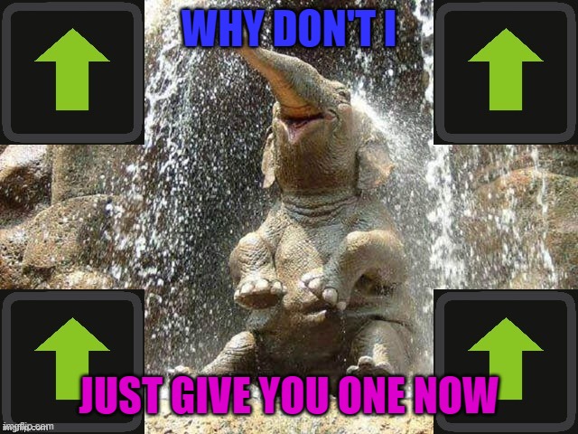 Upvote Elephant | WHY DON'T I JUST GIVE YOU ONE NOW | image tagged in upvote elephant | made w/ Imgflip meme maker