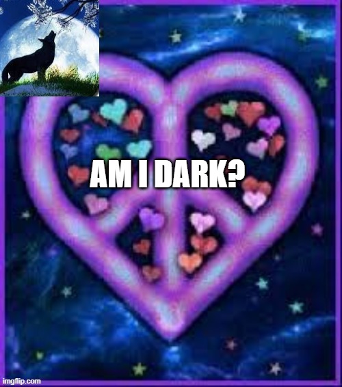Circus_baby_purple's announcement template | AM I DARK? | image tagged in circus_baby_purple's announcement template | made w/ Imgflip meme maker
