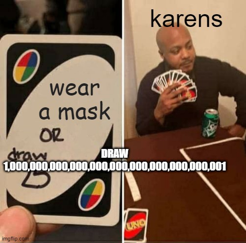 aaahahaahaahahhahahaahhahahaha | karens; wear a mask; DRAW 1,000,000,000,000,000,000,000,000,000,000,001 | image tagged in memes,uno draw 25 cards | made w/ Imgflip meme maker