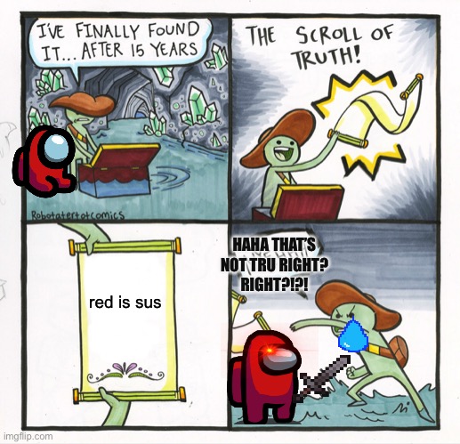 The Scroll Of Truth Meme | HAHA THAT’S NOT TRU RIGHT?
RIGHT?!?! red is sus | image tagged in memes,the scroll of truth | made w/ Imgflip meme maker