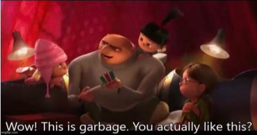 wow this is garbage gru | image tagged in wow this is garbage gru | made w/ Imgflip meme maker