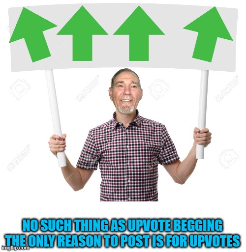 sign | NO SUCH THING AS UPVOTE BEGGING
THE ONLY REASON TO POST IS FOR UPVOTES | image tagged in sign | made w/ Imgflip meme maker