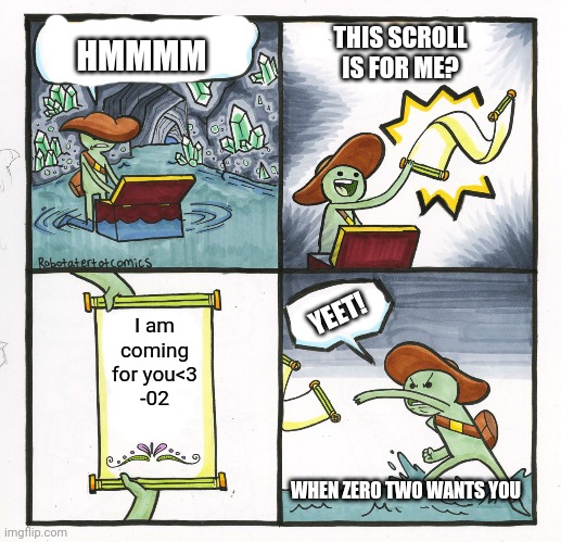 When zero two wants you | HMMMM; THIS SCROLL IS FOR ME? YEET! I am coming for you<3
-02; WHEN ZERO TWO WANTS YOU | image tagged in memes,the scroll of truth | made w/ Imgflip meme maker