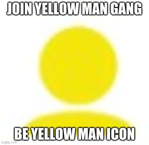 join me | JOIN YELLOW MAN GANG; BE YELLOW MAN ICON | image tagged in yellow man icon | made w/ Imgflip meme maker