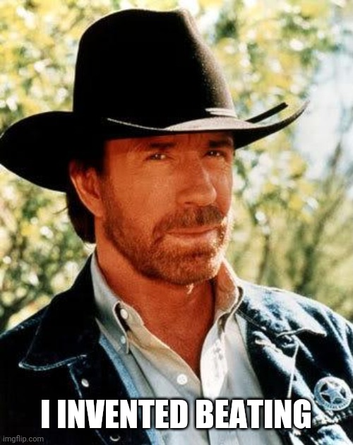 Chuck Norris Meme | I INVENTED BEATING | image tagged in memes,chuck norris | made w/ Imgflip meme maker