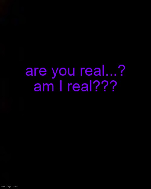 black | are you real...?
am I real??? | image tagged in black | made w/ Imgflip meme maker