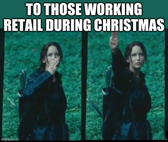 i would pray for you if i wasn't atheist | TO THOSE WORKING RETAIL DURING CHRISTMAS | image tagged in hunger games | made w/ Imgflip meme maker