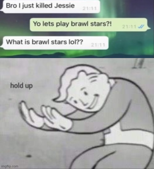 Wait, if you just killed Jessie and your not playing Brawl Stars does that mean you ju- Ah hell nah | image tagged in fallout hold up | made w/ Imgflip meme maker