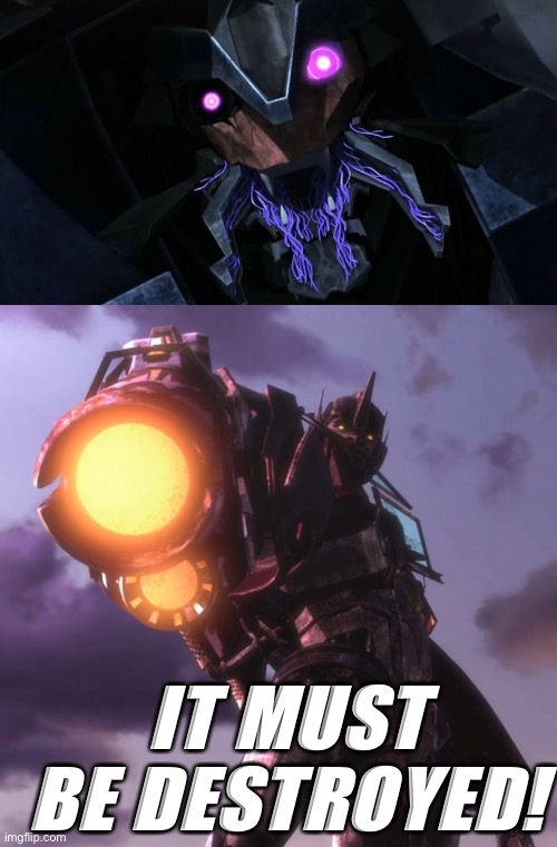 Yeah...no. That is terrifying. | IT MUST BE DESTROYED! | image tagged in breakdown,silas,terrocon,nemisis prime,tfp,transformers | made w/ Imgflip meme maker