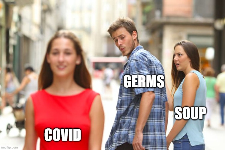 distracted | GERMS; SOUP; COVID | image tagged in memes,distracted boyfriend | made w/ Imgflip meme maker