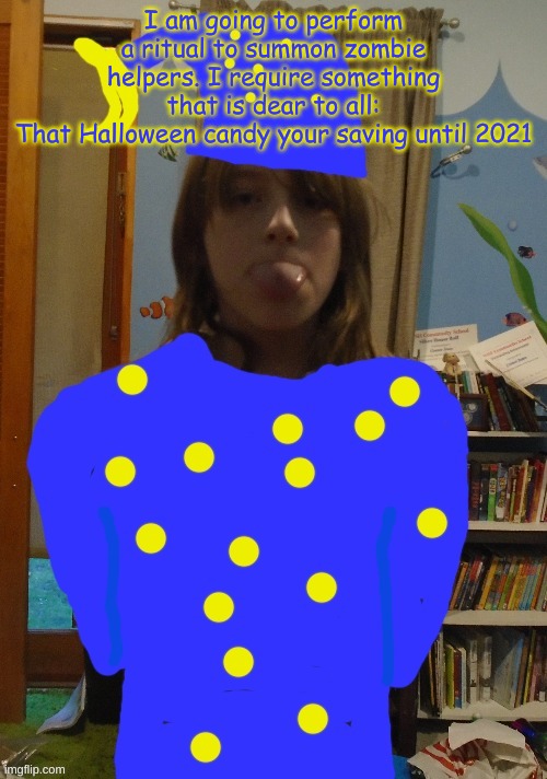 Wizard Me | I am going to perform a ritual to summon zombie helpers. I require something that is dear to all:
That Halloween candy your saving until 2021 | image tagged in wizard me | made w/ Imgflip meme maker