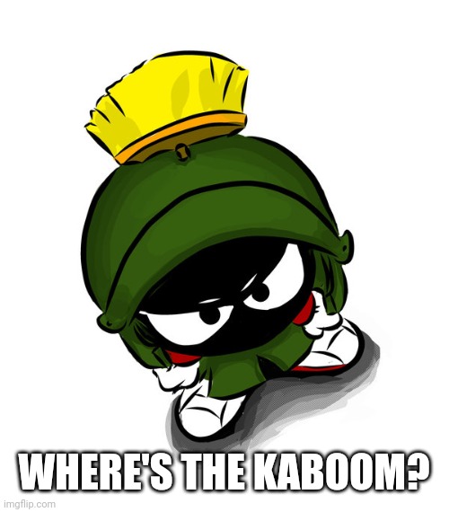 Marvin Martian | WHERE'S THE KABOOM? | image tagged in marvin martian | made w/ Imgflip meme maker