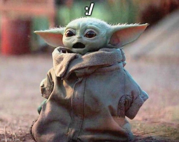 Surprised Baby Yoda | :/ | image tagged in surprised baby yoda | made w/ Imgflip meme maker