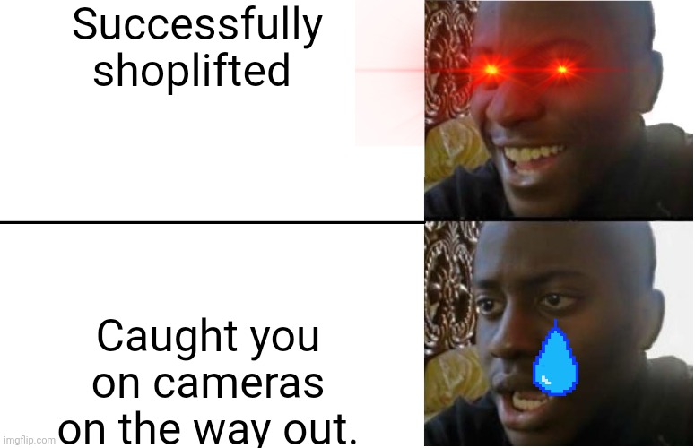 Disappointed Black Guy | Successfully shoplifted; Caught you on cameras on the way out. | image tagged in disappointed black guy | made w/ Imgflip meme maker