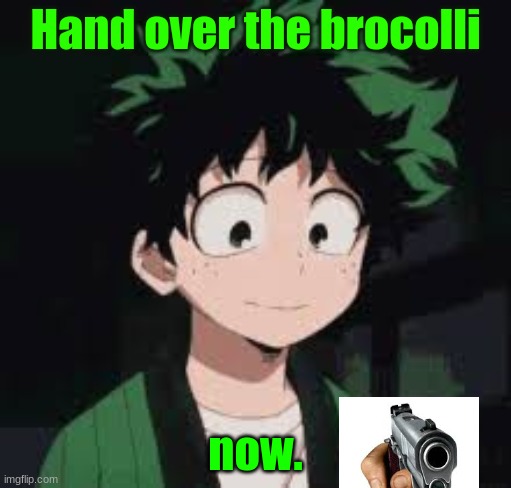 *calmly* | Hand over the brocolli; now. | image tagged in calmly | made w/ Imgflip meme maker