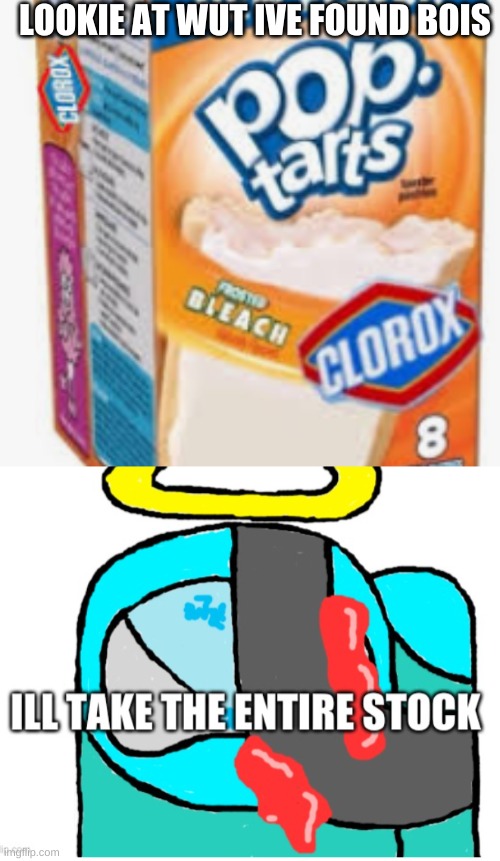 Ive searched poptarts and found dis lmao | LOOKIE AT WUT IVE FOUND BOIS | image tagged in ill take your entire stock cyan_official edition,idk,sus,cyan_official | made w/ Imgflip meme maker