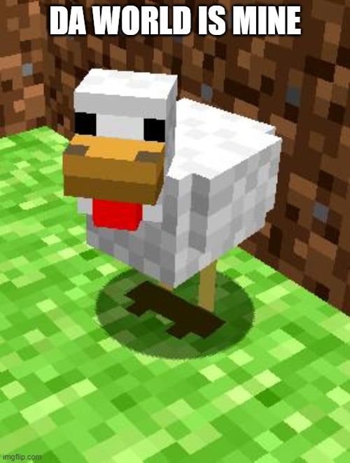 Minecraft Advice Chicken | DA WORLD IS MINE | image tagged in minecraft advice chicken | made w/ Imgflip meme maker