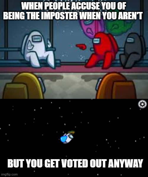 i am not the imposter | WHEN PEOPLE ACCUSE YOU OF BEING THE IMPOSTER WHEN YOU AREN'T; BUT YOU GET VOTED OUT ANYWAY | image tagged in among us,memes | made w/ Imgflip meme maker