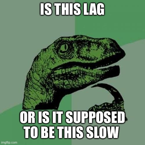 Philosoraptor Meme | IS THIS LAG OR IS IT SUPPOSED TO BE THIS SLOW | image tagged in memes,philosoraptor | made w/ Imgflip meme maker