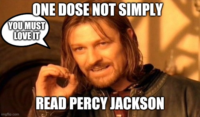 One Does Not Simply Meme |  ONE DOSE NOT SIMPLY; YOU MUST LOVE IT; READ PERCY JACKSON | image tagged in memes,one does not simply | made w/ Imgflip meme maker