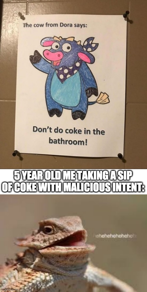 hehehehehehe | 5 YEAR OLD ME TAKING A SIP OF COKE WITH MALICIOUS INTENT: | image tagged in heheheheh dragon | made w/ Imgflip meme maker