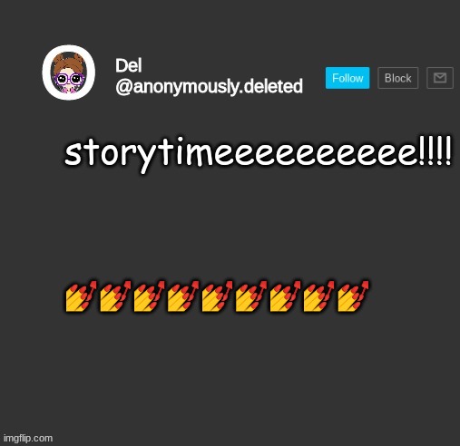 Del Announcement | storytimeeeeeeeeee!!!! 💅💅💅💅💅💅💅💅💅 | image tagged in del announcement,storytime | made w/ Imgflip meme maker