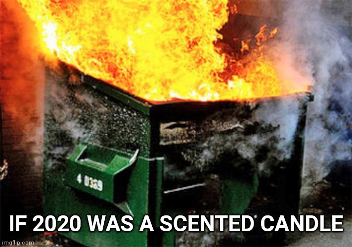 Dumpster Fire | IF 2020 WAS A SCENTED CANDLE | image tagged in dumpster fire | made w/ Imgflip meme maker