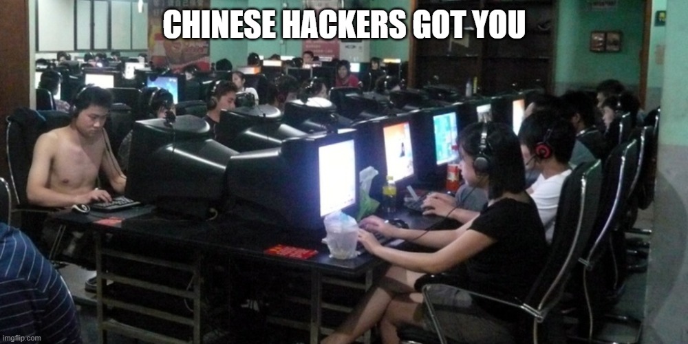 chinese hackers | CHINESE HACKERS GOT YOU | image tagged in chinese hackers | made w/ Imgflip meme maker