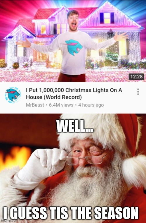 Mr beast must be insane |  WELL... I GUESS TIS THE SEASON | image tagged in mr beast christmas lights,santa | made w/ Imgflip meme maker