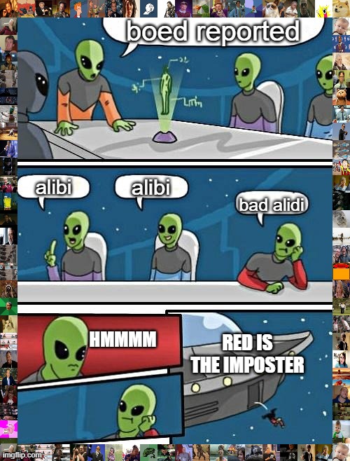Alien Meeting Suggestion | boed reported; alibi; alibi; bad alidi; HMMMM; RED IS THE IMPOSTER | image tagged in memes,alien meeting suggestion | made w/ Imgflip meme maker