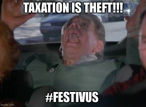Another Serenity Now meme featuring Frank Costanza | TAXATION IS THEFT!!! #FESTIVUS | image tagged in another serenity now meme featuring frank costanza | made w/ Imgflip meme maker