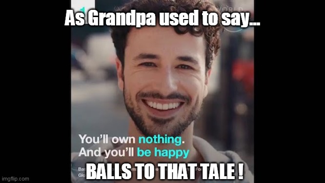 The "Great" Reset | As Grandpa used to say... BALLS TO THAT TALE ! | image tagged in the great reset | made w/ Imgflip meme maker