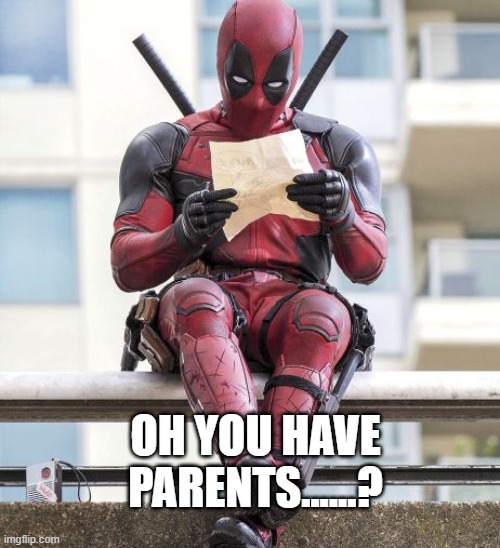 Deadpool | OH YOU HAVE PARENTS......? | image tagged in deadpool | made w/ Imgflip meme maker