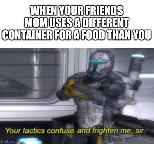 Hmmm, | WHEN YOUR FRIENDS MOM USES A DIFFERENT CONTAINER FOR A FOOD THAN YOU | image tagged in halo | made w/ Imgflip meme maker