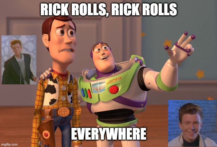 get Rick Rolled | RICK ROLLS, RICK ROLLS; EVERYWHERE | image tagged in memes,x x everywhere | made w/ Imgflip meme maker