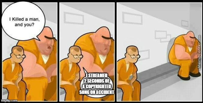 The new law passed not pog | I STREAMED 2 SECONDS OF A COPYRIGHTED SONG ON ACCIDENT | image tagged in prisoners blank | made w/ Imgflip meme maker