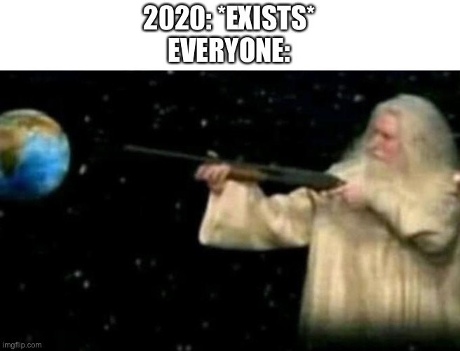 God pointing gun at earth | 2020: *EXISTS*
EVERYONE: | image tagged in god pointing gun at earth,2020,2020 sucks | made w/ Imgflip meme maker