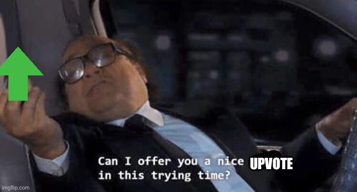 Can I offer you a nice egg in this trying time? | UPVOTE | image tagged in can i offer you a nice egg in this trying time | made w/ Imgflip meme maker